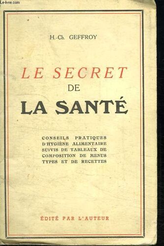 Le Secret De La Sante. Conseils Pratiques D Hygiene Alimentaire Suivis De Tableaux De Composition De Menus Types Et De Recettes.