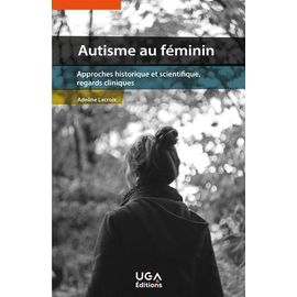 Autisme Au Féminin - Approches Historique Et Scientifique, Regards Cliniques