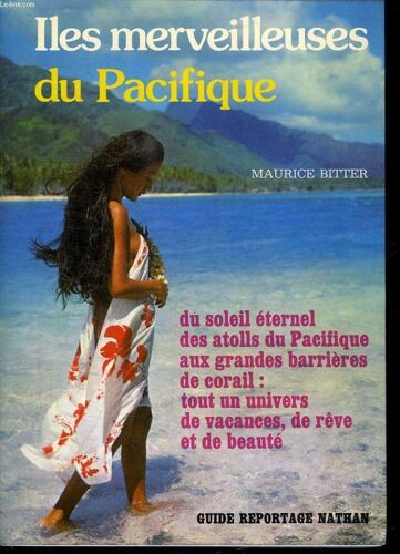 Iles Merveilleuses Du Pacifique. Du Soleil Eternel. Des Atolls Du Pacifique Aux Grandes Barrieres De Corail. Tout Un Univers De Vacances De Reve Et De Beaute.