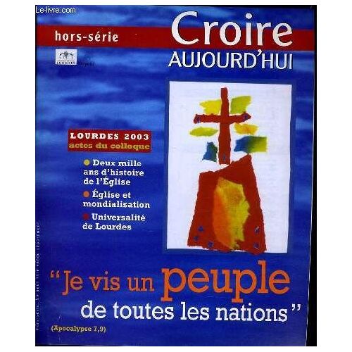 Croire Aujourd'hui Hors Série : Lourdes 2003 Actes Du Colloques - Je Vis Un Peuple De Toutes Les Nations