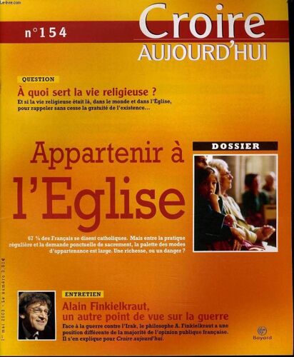 Croire Aujourd'hui N°154  : Question : A Quoi Sert La Vie Religieuse ? - Dossier : Appartenir À L'eglise - Entretien : Alain Finkielkraut, Un Autre Point De Vue Sur La Guerre