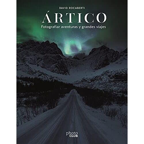 Ártico. Fotografiar Aventuras Y Grandes Viajes