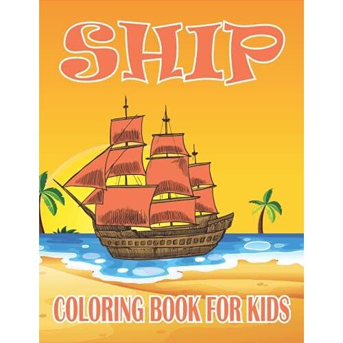 Ship Coloring Book For Kids: Coloring Book Filled With Ship Designs
