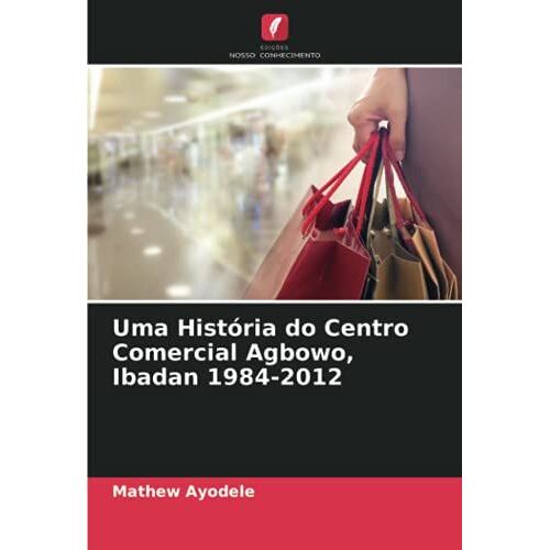 Uma História Do Centro Comercial Agbowo, Ibadan 1984-2012