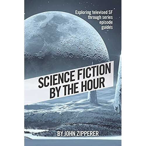 Science Fiction By The Hour: Exploring Televised Sf Through Series Episode Guides