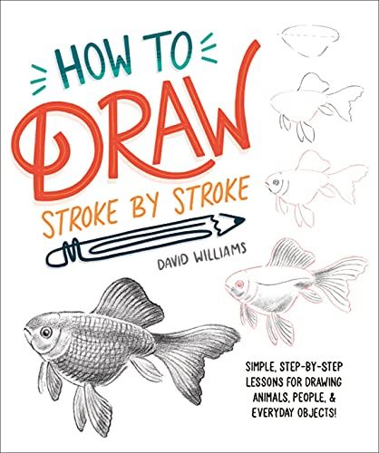 How To Draw Stroke-By-Stroke: Simple, Step-By-Step Lessons For Drawing Animals, People, And Everyday Objects