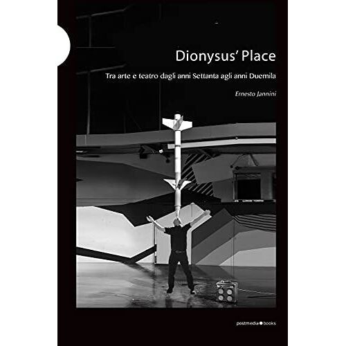Dionysus' Place: Tra Arte E Teatro Dagli Anni Settanta Agli Anni Duemila