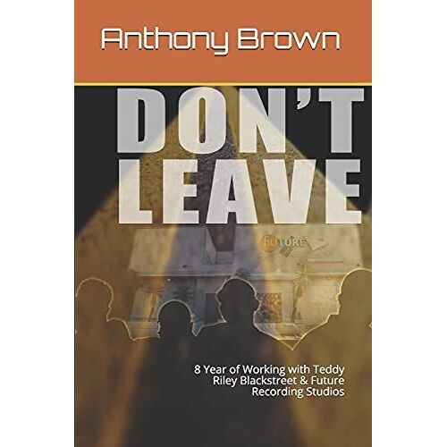 Don't Leave: 8 Year Of Working With Teddy Riley Blackstreet & Future Recording Studios
