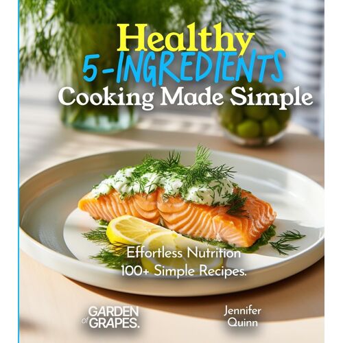Healthy 5-Ingredients Cooking Made Simple
