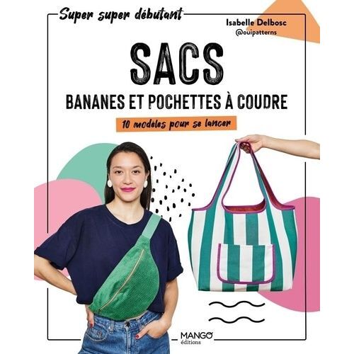 Sacs, Bananes Et Pochettes À Coudre - 10 Modèles Pour Se Lancer