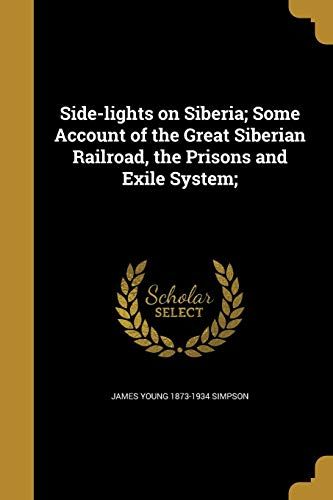 Side-Lights On Siberia; Some Account Of The Great Siberian Railroad, The Prisons And Exile System;