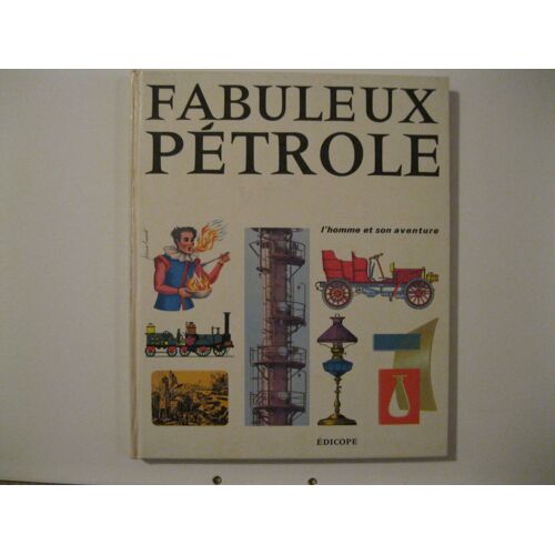 Fabuleux Petrole L'homme Et Son Aventure