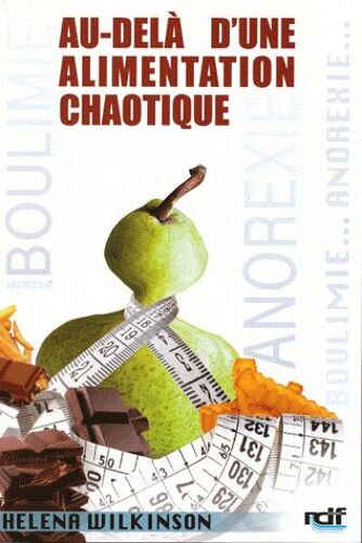 Au-Delà D'une Alimentation Chaotique - Une Solution Pour Sortir De L'anorexie, La Boulimie Et L'alimentation Compulsive