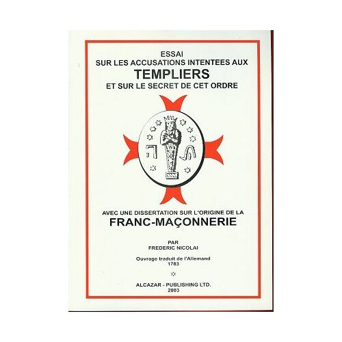 Essai Sur Les Accusations Intentées Aux Templiers Et Sur Le Secret De Cet Ordre Avec Une Dissertation Sur L'origine De La Franc-Maçonnerie 1783