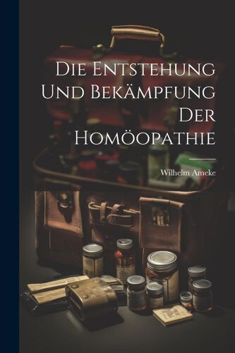 Die Entstehung Und Bekã¿Mpfung Der Homã¶Opathie