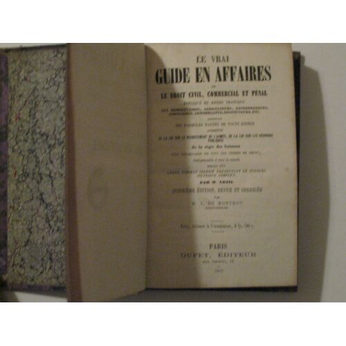 Le Vrai Guide En Affaires Ou Le Droit Civil, Commercial Et Pénal Expliqué Et Rendu Pratique Aux Propriétaires, Agriculteurs, Entrepreneurs, Industriels, Commerçants, Instituteurs, Etc.