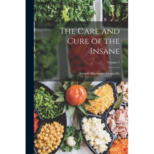 The Care And Cure Of The Insane; Volume 1