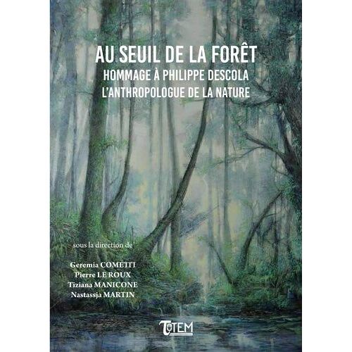 Au Seuil De La Forêt - Hommage À Philippe Descola, L'anthropologue De La Nature