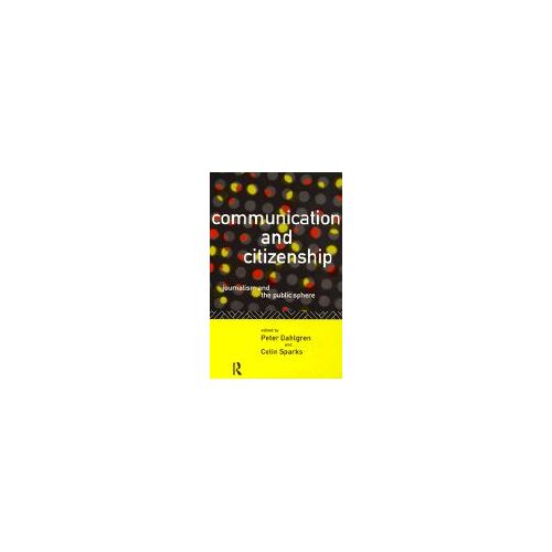 Communication And Citizenship: Journalism And The Public Sphere
