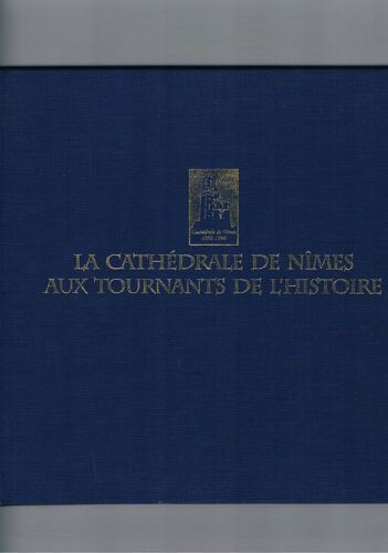 La Cathédrale De Nîmes Aux Tournants De L'histoire.  Photos De J. Poujoulat