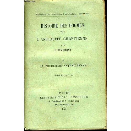 Histoire Des Dogmes Dans L'antiquite Chretienne Tome 1 : La Théologie Anténicieene