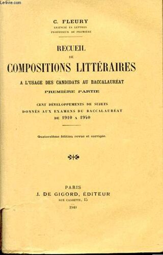 Recueil De Compositions Litteraires A L'usage Des Candidats Au Baccamaureat. Premiere Partie. Cent Developpements De Sujets Donnes Aux Examens Du Baccalaureat De 1910 A 1940