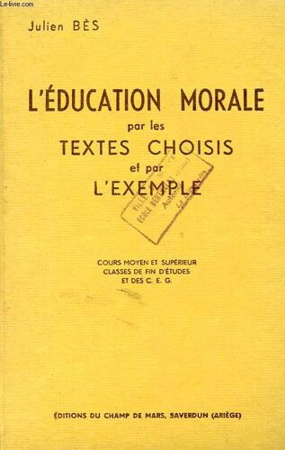 L'education Morale Par Les Textes Choisis Et Par L'exemple. Cours Moyens Et Superieur. Classes De Fin D'etudes Et Des C.E.G