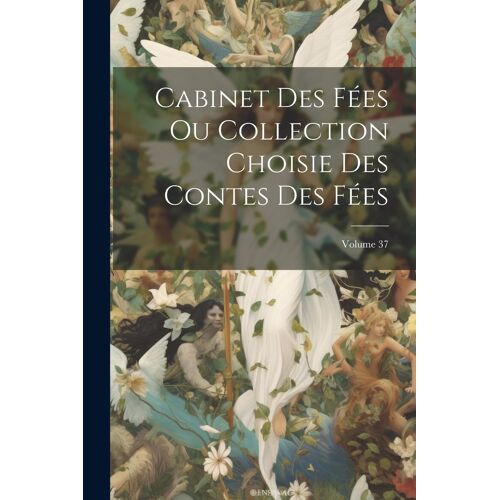 Cabinet Des Fées Ou Collection Choisie Des Contes Des Fées; Volume 37