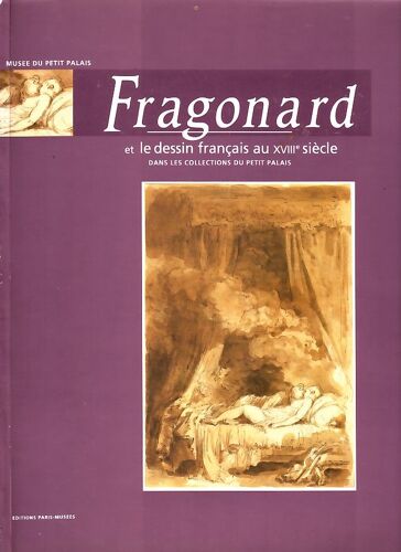 Fragonard Et Le Dessin Français Au Xviiie Siècle Dans Les Collections Du Petit Palais - Exposition, Paris - , Musée Du Petit Palais, 16 Octobre 1992-14 Février 1993