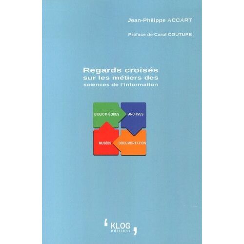 Regards Croisés Sur Les Métiers Des Sciences De L'information - Bibliothèques, Archives, Documentation, Musées