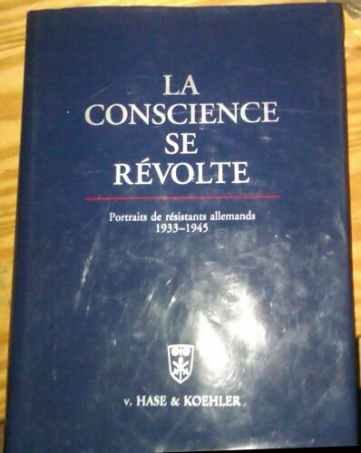 La Conscience Se Révolte  : Portraits De Résistants Allemands, 1933-1945