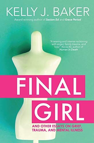 Final Girl: And Other Essays On Grief, Trauma, And Mental Illness
