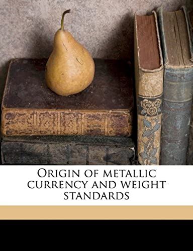 The Origin Of Metallic Currency And Weight Standards