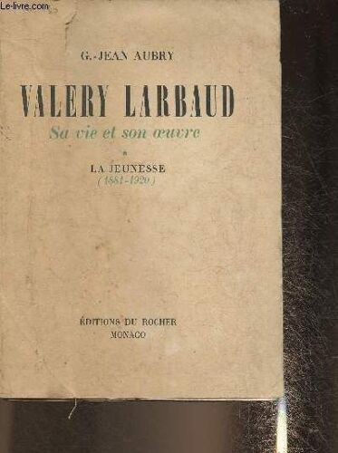 Valery Larbaud, Sa Vie Et Son Oeuvre Tome I: La Jeunesse (1881-1920)