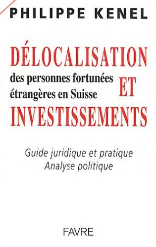 Délocalisation Et Investissement Des Personnes Fortunées Étrangères En Suisse - Guide Juridique Et Pratique, Analyse Politique