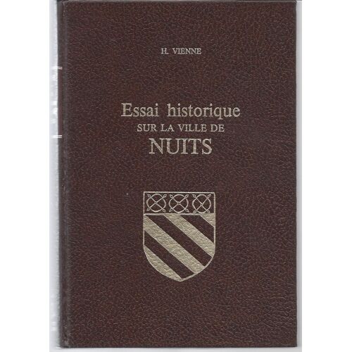 Essai Historique Sur La Ville De Nuits ( Tirage Limité : 300 Exemplaires // Réimpression De L'édition De Dijon, 1845 )
