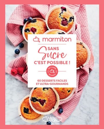 Sans Sucre C'est Possible ! - 60 Desserts Faciles Et Ultra-Gourmands