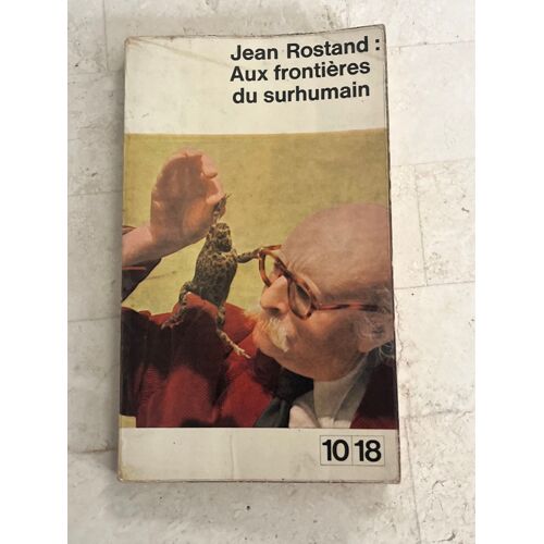 Aux Frontières Du Surhumain, De Jean Rostand 