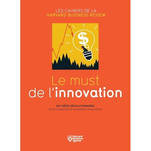 Le Must De L'innovation - Dix Thèses Révolutionnaires Pour S'adapter À Un Monde En Mutation