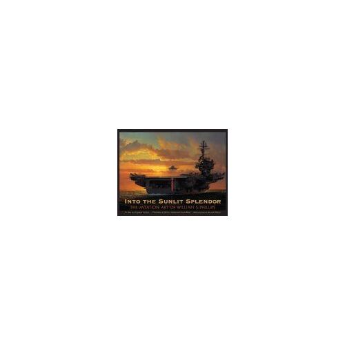 Into The Sunlit Splendor: The Aviation Art Of William S. Phillips