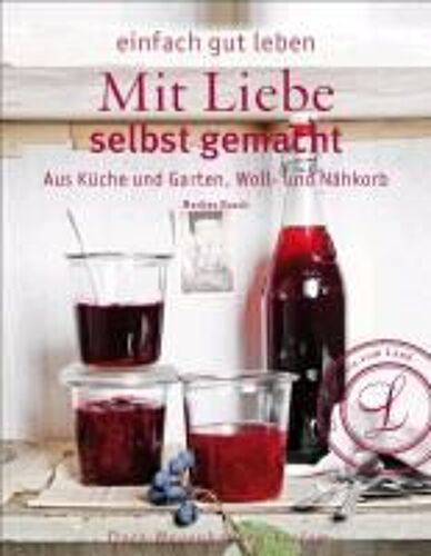 Mit Liebe Selbst Gemacht - Geschenke Aus Küche Und Garten