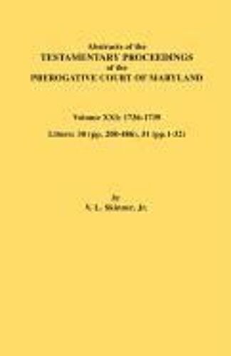 Abstracts Of The Testamentary Proceedings Of The Prerogative Court Of Maryland. Volume Xxi