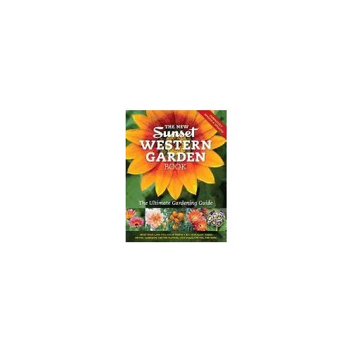 The New Sunset Western Garden Book: The Ultimate Gardening Guide