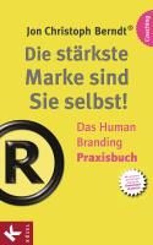 Die Stärkste Marke Sind Sie Selbst! - Das Human Branding Praxisbuch