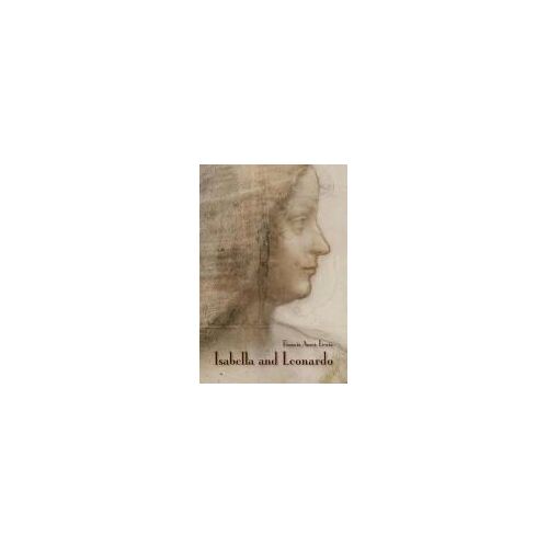 Isabella And Leonardo: The Artistic Relationship Between Isabella D'este And Leonardo Da Vinci, 1500-1506