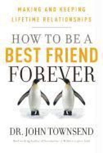 How To Be A Best Friend Forever: Making And Keeping Lifetime Relationships