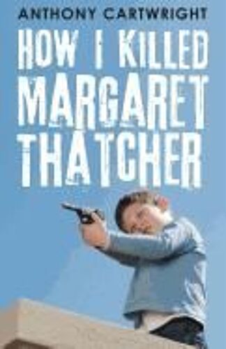 Cartwright, A: How I Killed Margaret Thatcher