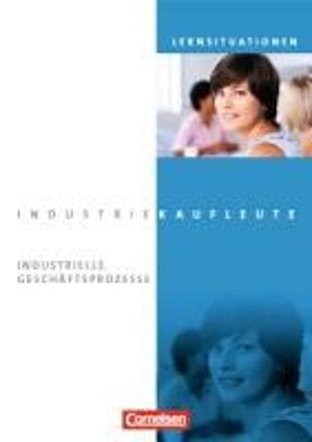 Industriekaufleute. Jahrgangsübergreifend - Industrielle Geschäftsprozesse. Arbeitsbuch Mit Lernsituationen