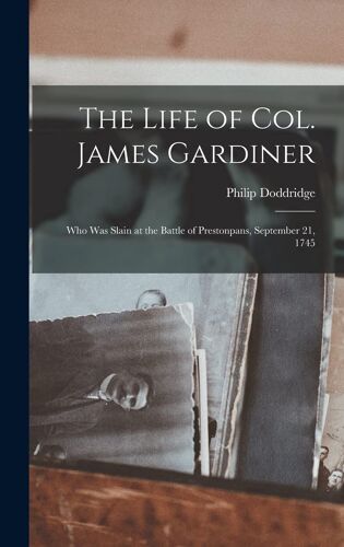 The Life Of Col. James Gardiner: Who Was Slain At The Battle Of Prestonpans, September 21, 1745