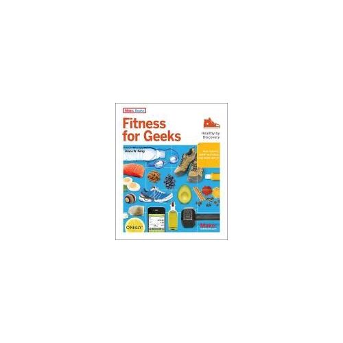 Fitness For Geeks: Real Science, Great Nutrition, And Good Health